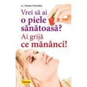 Vrei sa ai o piele sanatoasa? Ai grija ce mananci! de Nadine Pomarede