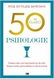 50 de clasici. Psihologie. Sinteza celor mai importante 50 de carti despre minte, personalitate si natura umana