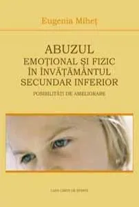 Abuzul Emotional Si Fizic In Invatamantul Secundar Inferior de Eugenia Mihet