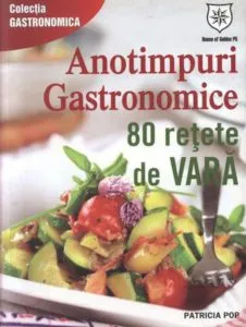Anotimpuri gastronomice. 80 retete de vara. Editie chiosc de Patricia Pop