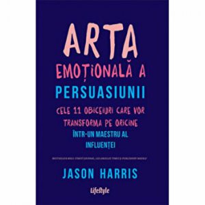 Arta emotionala a persuasiunii. Cele 11 obiceiuri care vor transforma pe oricine intr-un maestru al influentei