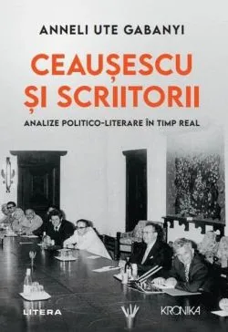 Ceaușescu și scriitorii de Anneli Ute Gabanyi