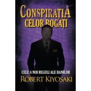 Conspiratia celor bogati. Cele opt noi reguli ale banilor