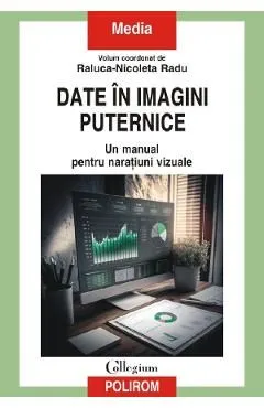 Date in imagini puternice. Un manual pentru naratiuni vizuale de Raluca-Nicoleta Radu