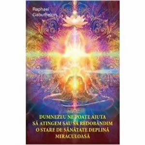 Dumnezeu ne poate ajuta sa atingem sau sa redobandim o stare de sanatate deplina miraculoasa de Raphael Gabuthelon