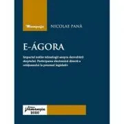 E-Agora. Impactul noilor tehnologii asupra dezvoltarii dreptului. Participarea electronica directa a cetateanului la procesul legislativ de Nicolae Pana