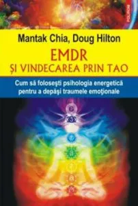 EMDR si vindecarea prin Tao. Cum sa folosesti psihologia energetica pentru a depasi traumele emotionale de Mantak Chia