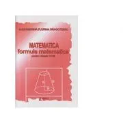 Formule Matematice pentru clasele 5-8 de Alexandrina Florina Dragotescu