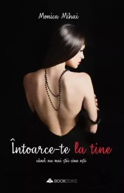 Întoarce-te la tine când nu mai știi cine ești de Monica Mihai