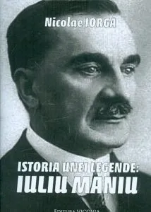 Istoria unei legende: Iuliu Maniu de Nicolae Iorga