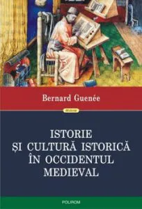 Istorie si cultura istorica in Occidentul medieval de Bernard Guenee