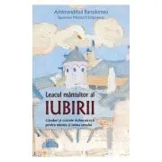 Leacul mantuitor al iubirii. Ganduri si cuvinte duhovnicesti pentru mintea si inima omului de Bartolomeu arhim. Esfigmenu