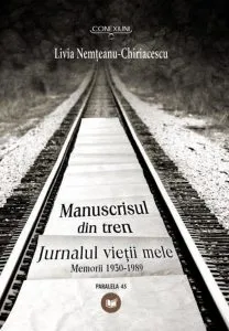 Manuscrisul Din Tren. Jurnalul Vietii Mele. Memorii 1930-1989 de Livia Nemteanu-Chiriacescu