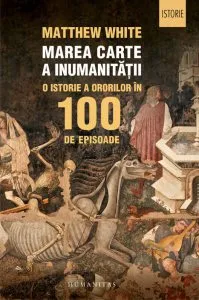 Marea carte a inumanitatii. O istorie a ororilor in 100 de episoade de Matthew White