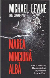 Marea minciuna alba. Cum a sabotat CIA razboiul impotriva drogurilor