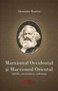Marxismul occidental si marxismul oriental. Ideile, societatea si cultura de Alexandru Mamina