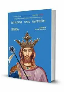 Mircea cel Batran. Colectia Centenarul Marii Uniri de Cristian Mosneanu