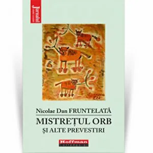 Mistretul orb si alte prevestiri - Nicolae Dan Fruntelata de Nicolae Dan Fruntelata