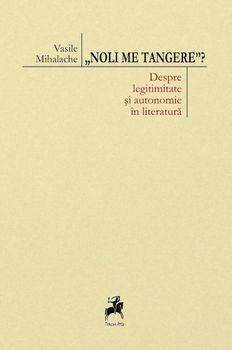 Noli me tangere  Despre legitimitate si autonomie in literatura