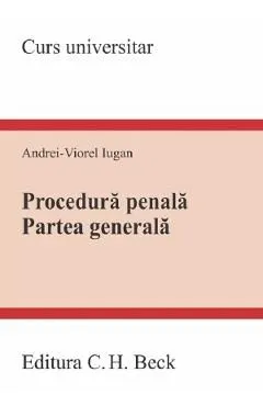 Procedura penala. Partea generala. Curs universitar Ed.2023 de Andrei-Viorel Iugan