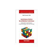 Rationalitatea in stiintele sociale. Implicatiile metodologice si epistemologice ale unui concept