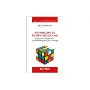 Rationalitatea in stiintele sociale. Implicatiile metodologice si epistemologice ale unui concept de Paul-Cosmin Toth