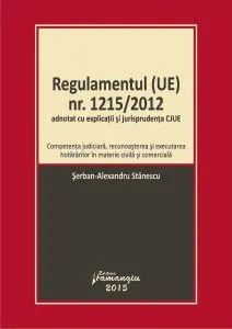 Regulamentul (UE) nr. 1215/2012 adnotat cu explicatii si jurisprudenta CJUE. Actualizat la 26 februarie 2015 de Serban-Alexandru Stanescu
