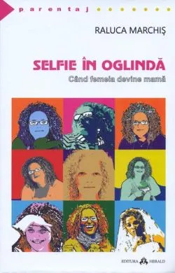 Selfie în oglindă. Când femeia devine mamă de Raluca Marchis