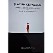 Si acum ce facem?