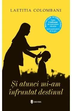 Si atunci mi-am infruntat destinul de Laetitia Colombani