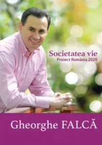 Societatea vie. Proiect Romania 2020 de Gheorghe Falca