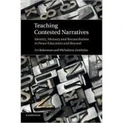 Teaching Contested Narratives: Identity, Memory and Reconciliation in Peace Education and Beyond de Zvi Bekerman