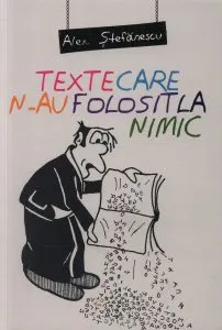 Texte care n-au folosit la nimic de Alex Stefanescu