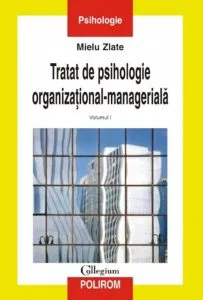Tratat de psihologie organizational-manageriala, vol. I de Mielu Zlate