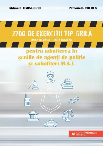2700 de exerciţii tip grilă (limba română – limba engleză) pentru admiterea în şcolile de agenţi de poliţie şi subofiţeri M.A.I. de Mihaela Timingeriu