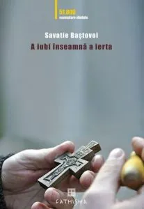 A iubi inseamna a ierta de Savatie Bastovoi