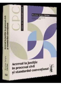 Accesul la justitie in procesul civil si standardul conventional de Nicolae Sergiu Carlan