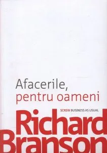 Afacerile, pentru oameni. Screw business as usual de Richard Branson