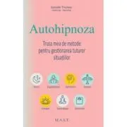 Autohipnoza. Trusa mea de metode pentru gestionarea tuturor situatiilor de Isabelle Thureau