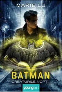 Batman. Creaturile Noptii de Marie Lu