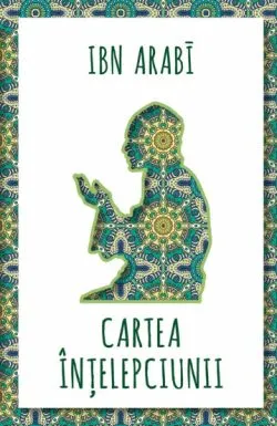 Cartea intelepciunii de Ibn Arabi