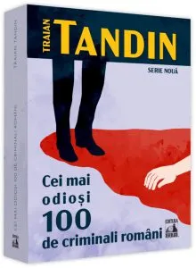Cei mai odiosi 100 de criminali români de Traian Tandin