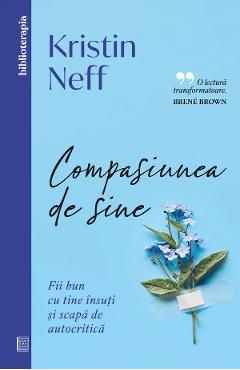 Compasiunea de sine. Fii bun cu tine si scapa de autocritica