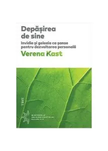 Depășirea de sine. Invidia și gelozia ca șanse pentru dezvoltarea personală de Verena Kast