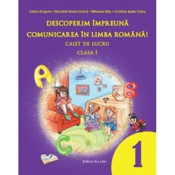 Descoperim impreuna comunicarea in limba romana. Caiet de lucru clasa I