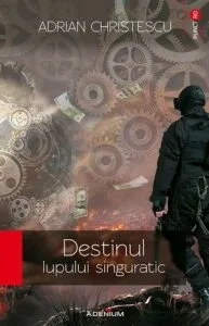 Destinul lupului singuratic de Adrian Christescu