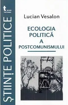 Ecologia politica a postcomunismului de Lucian Vesalon