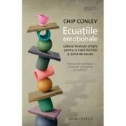 Ecuatiile emotionale. Cateva formule simple pentru o viata fericita si plina de succes de Chip Conley