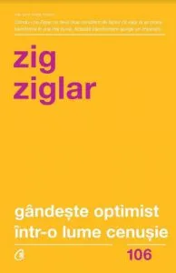 Gandeste optimist intr-o lume cenusie. Editia a II-a de Zig Ziglar