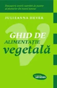 Ghid de alimentatie vegetala de Julieanna Hever